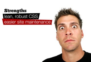 Strengths
lean, robust CSS
easier site maintenance
 