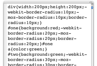 div{width:200px;height:200px;-
webkit-border-radius:10px;-
moz-border-radius:10px;border-
radius:10px;}
#one{background:red;-webkit-
border-radius:20px;-moz-
border-radius:20px;border-
radius:20px;}#one
a{color:green;}
#two{background:green;-webkit-
border-radius:30px;-moz-
 