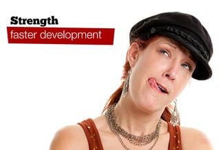 Strength
faster development
 