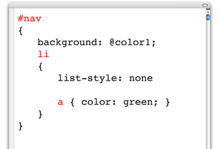 #nav
{
   background: @color1;
   li
   {
      list-style: none

        a { color: green; }
    }
}
 