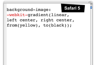 background-image:     Safari 5
-webkit-gradient(linear,
left center, right center,
from(yellow), to(black));
 