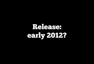Release:
early 2012?
 