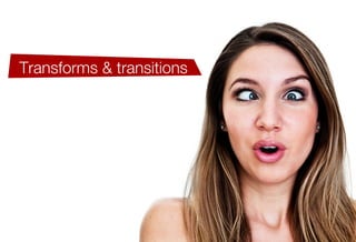 Transforms & transitions
Linear & radial gradients
CSS3 selectors
Border-radius
Box-shadow
Text-shadow
@font-face
And more!
 