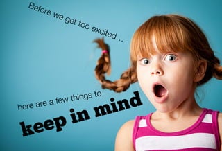 Befo
       re w
              e ge
                   t too
                           exc
                               ited
                                      …




              few th ings to
her e are a
                     mind
   ep             in
 ke
 