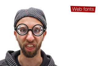 Web fonts
         Less images
        Improved UX
    Device targeting
 Faster page speeds
Efﬁcient site building
Ease of maintenance
 