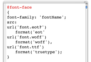 @font-face
{
font-family: 'fontName';
src:
url('font.eot?')
   format('eot'
url('font.woff')
   format('woff'),
url('font.ttf')
   format('truetype');
}
 
