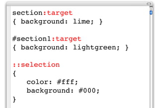 section:target
{ background: lime; }

#section1:target
{ background: lightgreen; }

::selection
{
   color: #fff;
   background: #000;
}
 