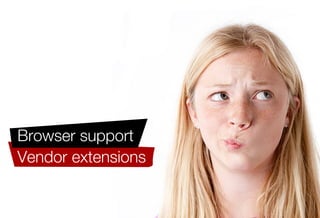 Browser support
Vendor extensions
Changing syntax
Unstable Structural
 