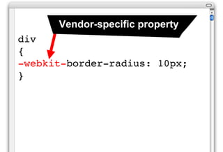 Vendor-specific property
div
{
-webkit-border-radius: 10px;
}
 