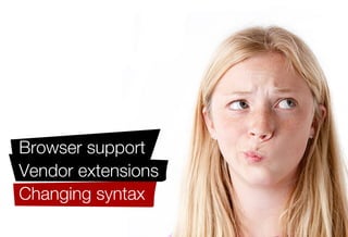 Browser support
Vendor extensions
Changing syntax
Unstable Structural
 