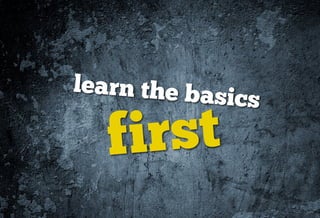 learn the ba
            sics

   f irst
 