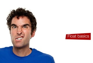 Older IE issues like haslayout
The block formatting context
   Complex CSS2.1 selector
    Initial values & shorthand
     The various box-models
        Inheritance & cascade
                   Float basics
 