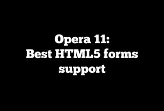 Opera 11:
Best HTML5 forms
     support
 