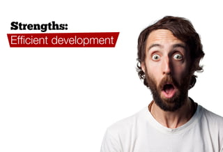 Strengths:
Efﬁcient development
 