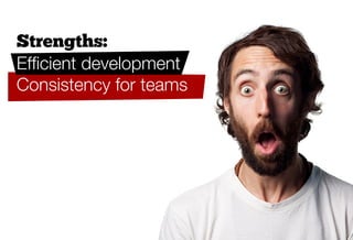 Strengths:
Efﬁcient development
Consistency for teams
 