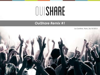 OuiShare Remix #1
                    La Cantine, Paris, 26/10/2012
 