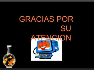 GRACIAS POR SU  ATENCION  