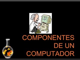 COMPONENTES DE UN COMPUTADOR 