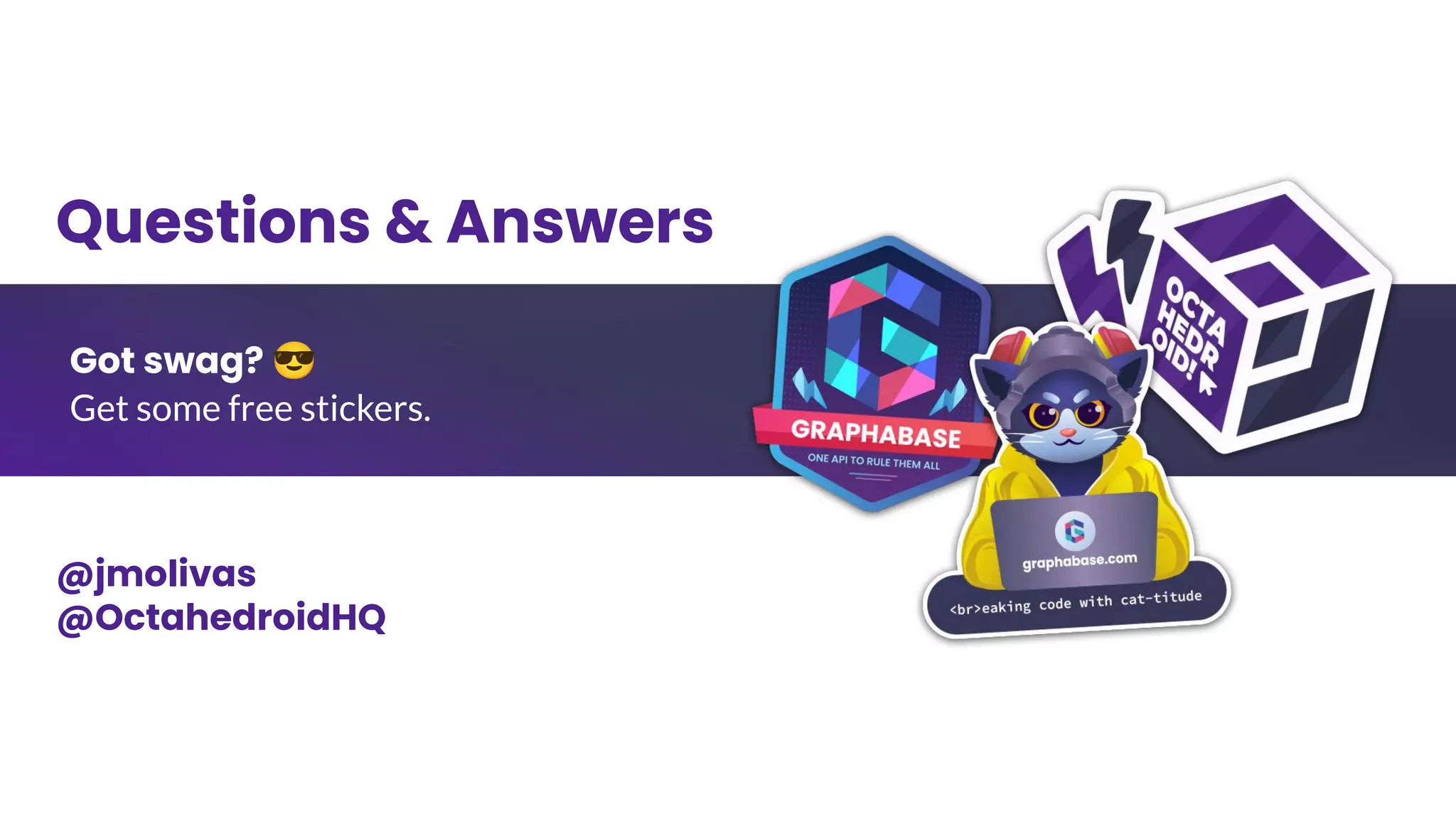 Got swag? 😎
Get some free stickers.
Questions & Answers
@jmolivas
@OctahedroidHQ