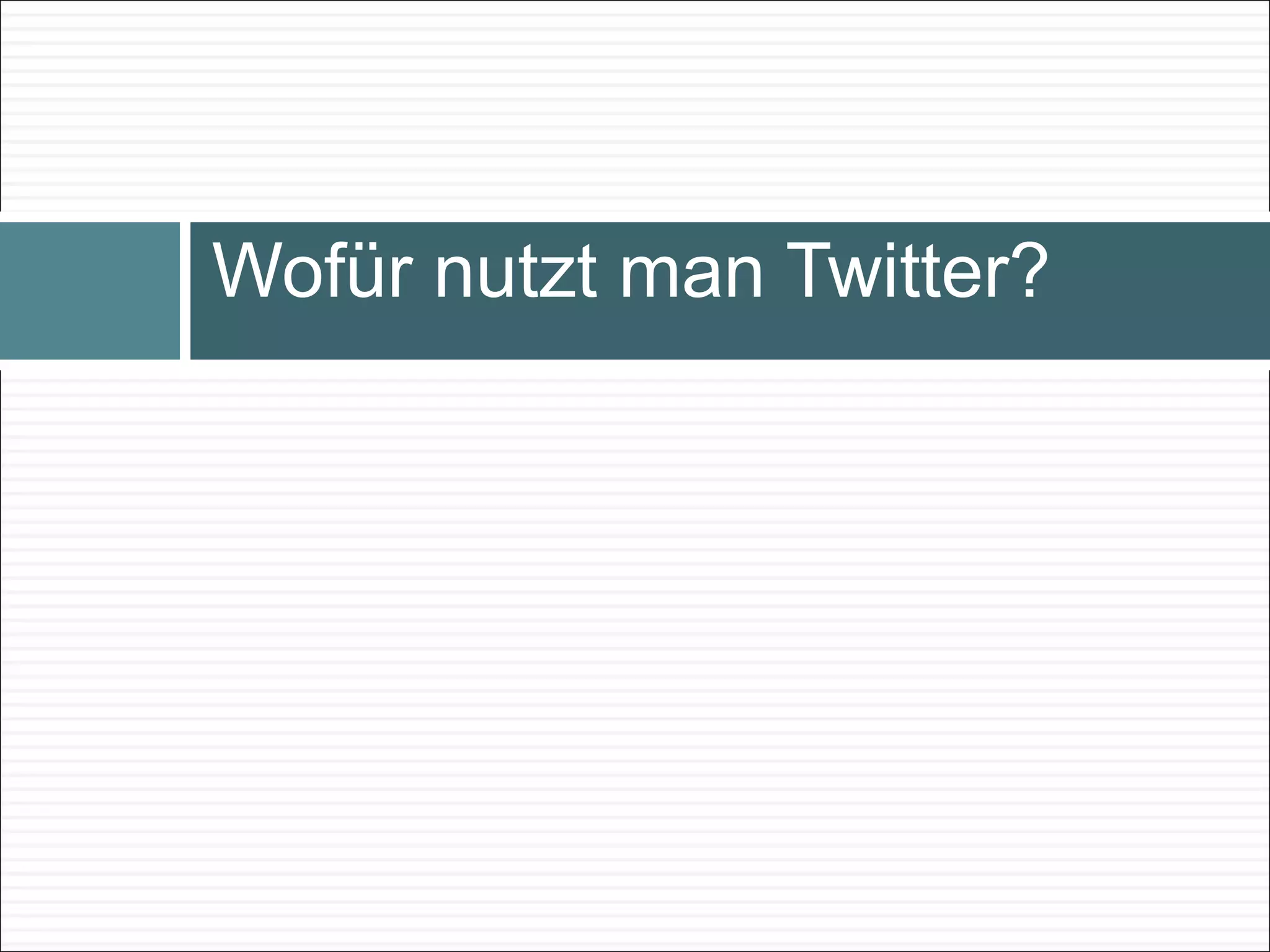   Wofür nutzt man Twitter? 