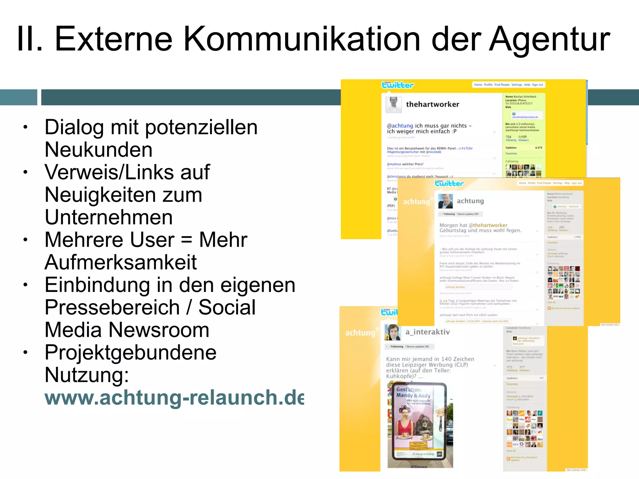 II. Externe Kommunikation der Agentur Dialog mit potenziellen Neukunden Verweis/Links auf Neuigkeiten zum Unternehmen Mehrere User = Mehr Aufmerksamkeit Einbindung in den eigenen Pressebereich / Social Media Newsroom  Projektgebundene Nutzung:  www.achtung-relaunch.de     