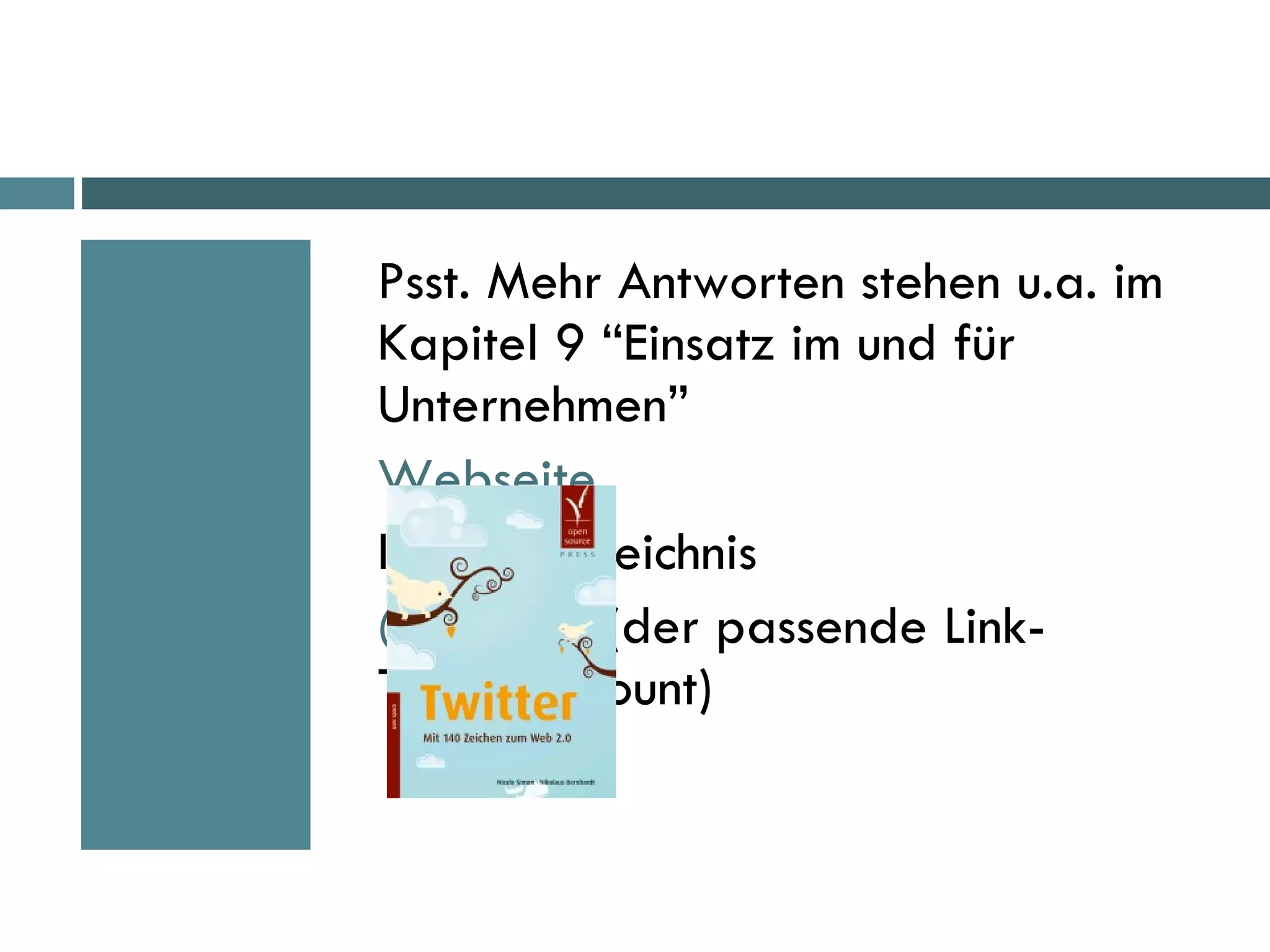 Psst. Mehr Antworten stehen u.a. im Kapitel 9 “Einsatz im und für Unternehmen”  Webseite Inhaltsverzeichnis @m140z  (der passende Link-Twitteraccount) 