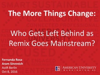 The More Things Change:
Who Gets Left Behind as
Remix Goes Mainstream?
Fernanda Rosa
Aram Sinnreich
AoIR Berlin
Oct 8, 2016
 