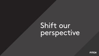 Shift our
perspective
 