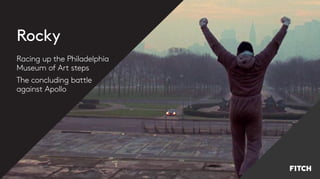 Rocky
Racing up the Philadelphia
Museum of Art steps
The concluding battle
against Apollo
 