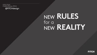 NEW RULES
for a
NEW REALITY
Nathan Watts
Creative Director, FITCH
@FITCHdesign
 