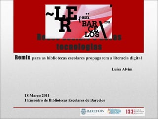 Redes sociais e novas tecnologias Remix   para as bibliotecas escolares propagarem a literacia digital 18 Março 2011 I Encontro de Bibliotecas Escolares de Barcelos Luísa Alvim 