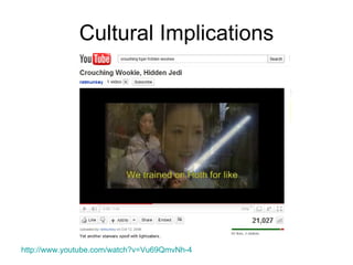 Cultural Implications http://www.youtube.com/watch?v=Vu69QmvNh-4   
