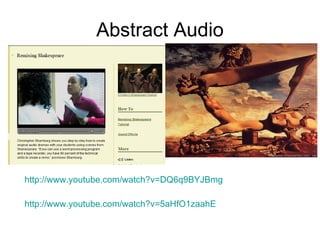 Abstract Audio http://www.youtube.com/watch?v=DQ6q9BYJBmg   http:// www.youtube.com/watch?v =5aHfO1zaahE   