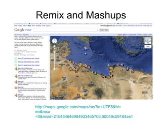 Remix and Mashups http:// maps.google.com/maps/ms?ie =UTF8&hl= en&msa =0&msid=215454646984933465708.00049c59184ae1136341a   