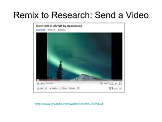 Remix to Research: Send a Video http://www.youtube.com/watch?v=idh5-P2fmQM 