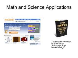 Math and Science Applications Technical innovation is often more “bricolage than breakthrough”  
