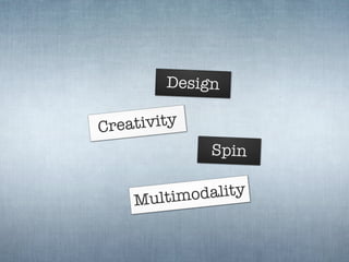 Design

Cre ativity
               Spin


     M ultimo dality
 