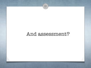 And assessment?
 