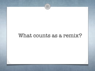 What counts as a remix?
 