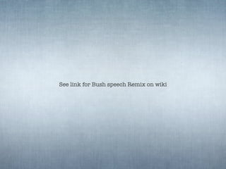 See link for Bush speech Remix on wiki
 