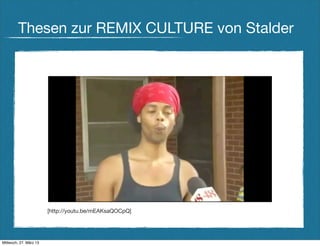 Thesen zur REMIX CULTURE von Stalder




                        [http://youtu.be/mEAKsaQOCpQ]




Mittwoch, 27. März 13
 
