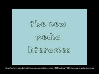 http://techtv.mit.edu/collections/newmedialiteracies:1058/videos/1214-the-new-media-literacies
 