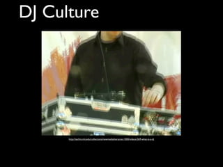 DJ Culture




      http://techtv.mit.edu/collections/newmedialiteracies:1000/videos/369-what-is-a-dj
 