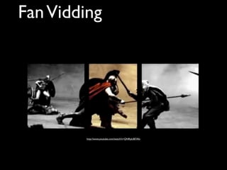 Fan Vidding




        http://www.youtube.com/watch?v=QNRjzUB7Afo
 