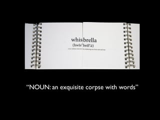 “NOUN: an exquisite corpse with words”
 
