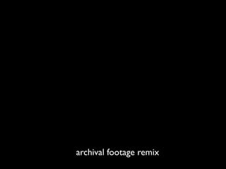 archival footage remix
 