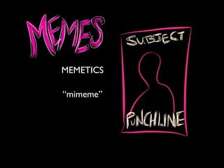 “mimeme”
MEMETICS
 
