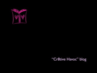 “Cr8tive Havoc” blog
 