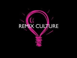REMIX CULTURE
 