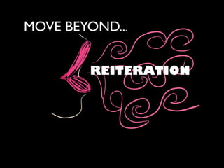 MOVE BEYOND...
REITERATION
 